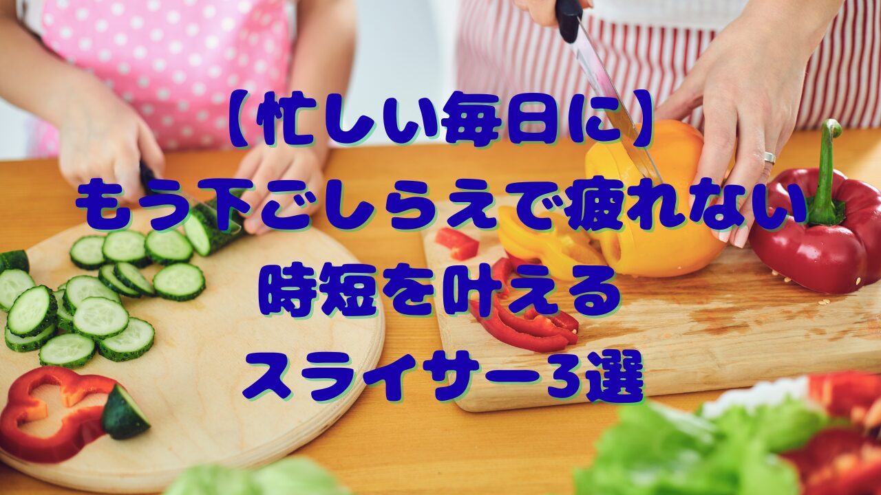 もう下ごしらえで疲れない時短を叶えるスライサー3選